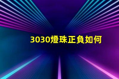 3030燈珠正負如何確定 3030燈珠一顆多少瓦